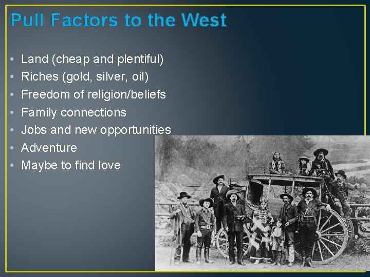 Pull Factors to the West • • Land (cheap and plentiful) Riches (gold, silver,