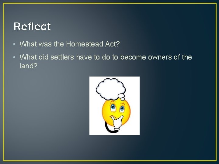 Reflect • What was the Homestead Act? • What did settlers have to do