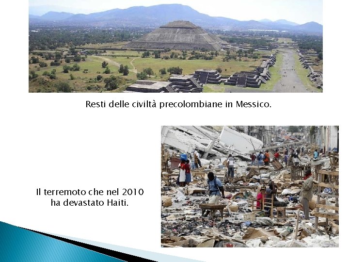 Resti delle civiltà precolombiane in Messico. Il terremoto che nel 2010 ha devastato Haiti. Resti delle civiltà precolombiane in Messico. Il terremoto che nel 2010 ha devastato Haiti.