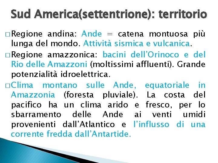 Sud America(settentrione): territorio � Regione andina: Ande = catena montuosa più lunga del mondo. Sud America(settentrione): territorio � Regione andina: Ande = catena montuosa più lunga del mondo.