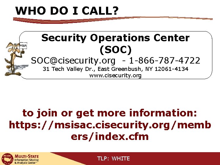 WHO DO I CALL? Security Operations Center (SOC) SOC@cisecurity. org - 1 -866 -787