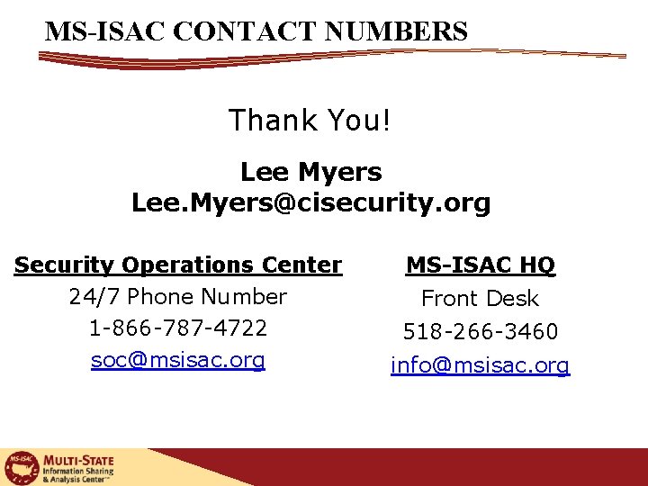 MS-ISAC CONTACT NUMBERS Thank You! Lee Myers Lee. Myers@cisecurity. org Security Operations Center 24/7