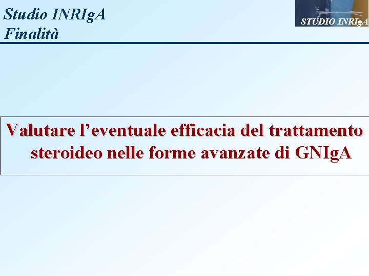 Studio INRIg. A Finalità STUDIO INRIg. A Valutare l’eventuale efficacia del trattamento steroideo nelle