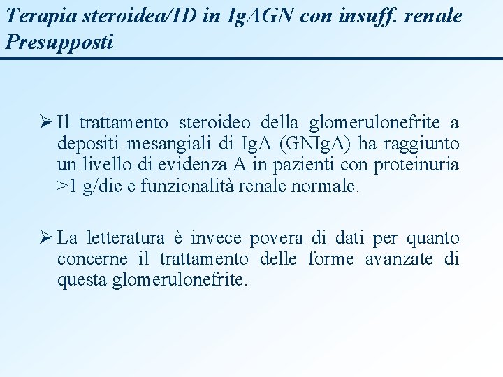 Terapia steroidea/ID in Ig. AGN con insuff. renale Presupposti Ø Il trattamento steroideo della