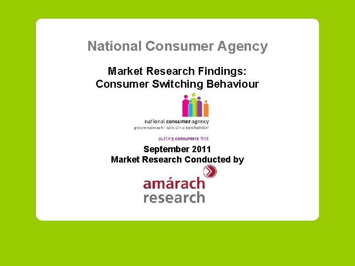 National Consumer Agency Market Research Findings: Consumer Switching Behaviour September 2011 Market Research Conducted