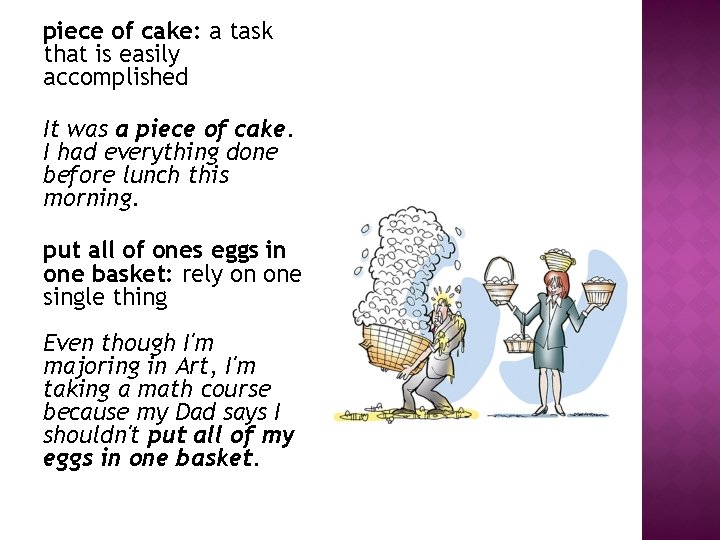 piece of cake: a task that is easily accomplished It was a piece of piece of cake: a task that is easily accomplished It was a piece of