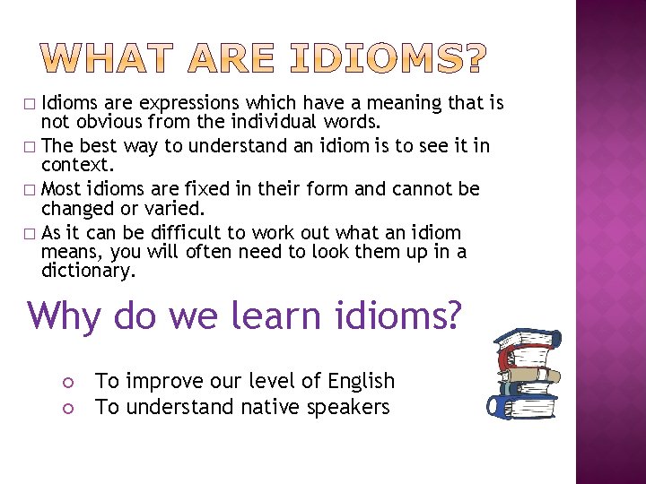Idioms are expressions which have a meaning that is not obvious from the individual Idioms are expressions which have a meaning that is not obvious from the individual