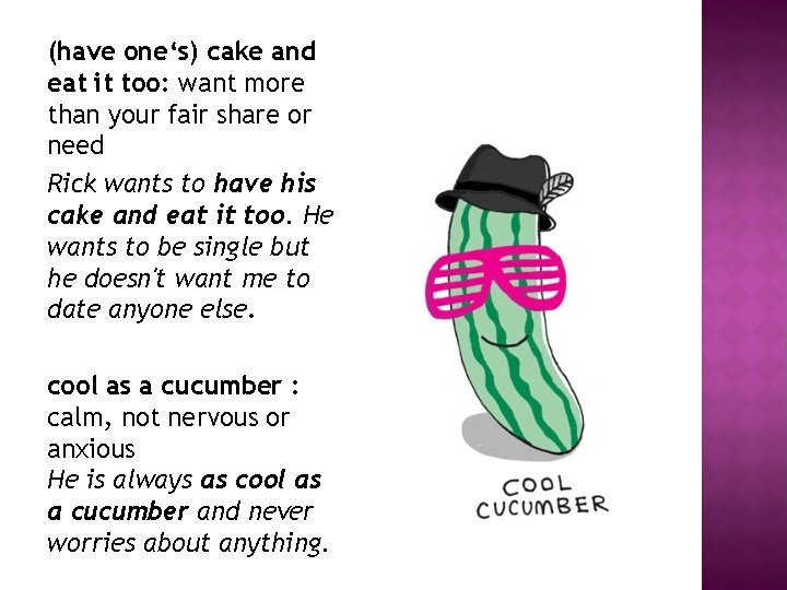 (have one‘s) cake and eat it too: want more than your fair share or (have one‘s) cake and eat it too: want more than your fair share or