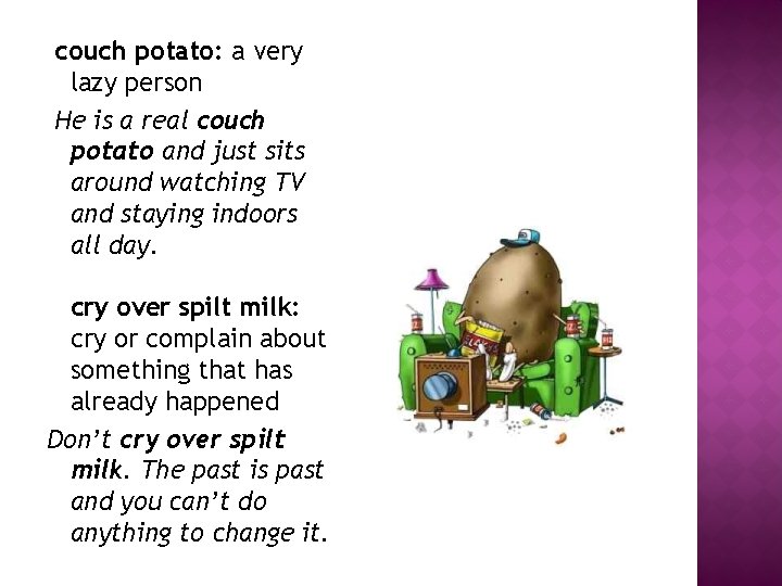 couch potato: a very lazy person He is a real couch potato and just couch potato: a very lazy person He is a real couch potato and just
