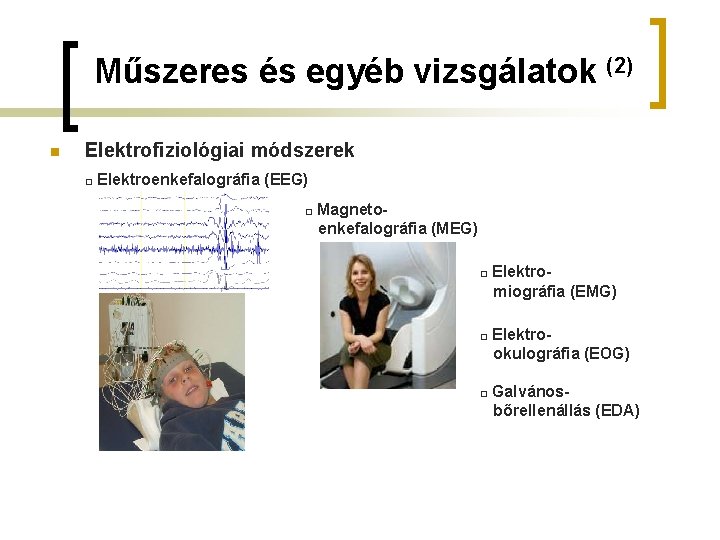 Műszeres és egyéb vizsgálatok (2) n Elektrofiziológiai módszerek □ Elektroenkefalográfia (EEG) □ Magneto- enkefalográfia