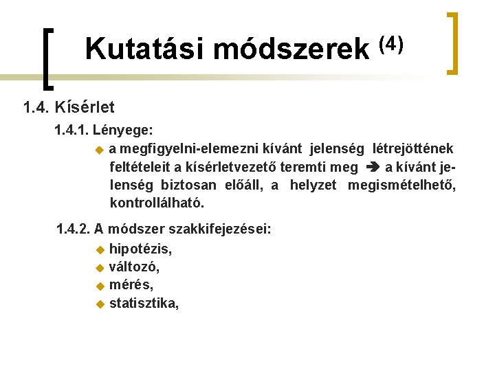 Kutatási módszerek (4) 1. 4. Kísérlet 1. 4. 1. Lényege: a megfigyelni-elemezni kívánt jelenség