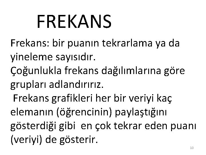 FREKANS Frekans: bir puanın tekrarlama ya da yineleme sayısıdır. Çoğunlukla frekans dağılımlarına göre grupları