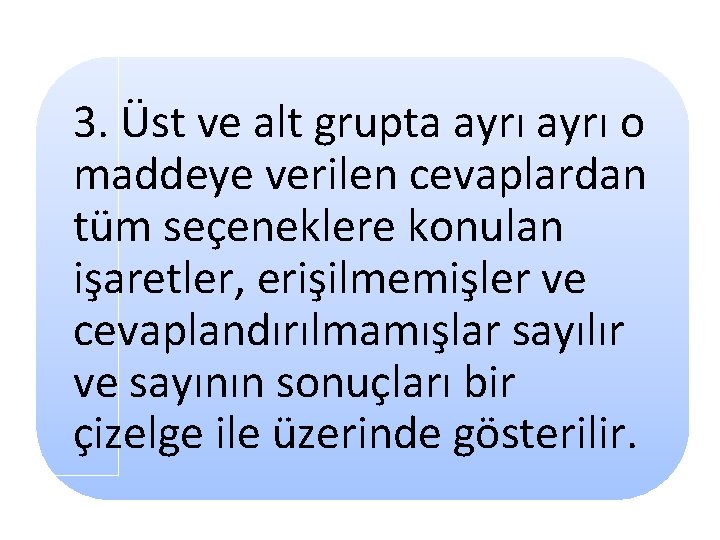 3. Üst ve alt grupta ayrı o maddeye verilen cevaplardan tüm seçeneklere konulan işaretler,