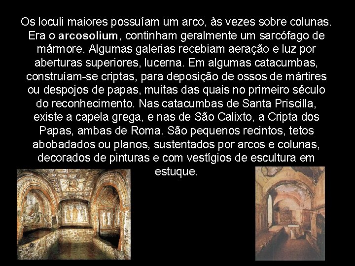 Os loculi maiores possuíam um arco, às vezes sobre colunas. Era o arcosolium, continham