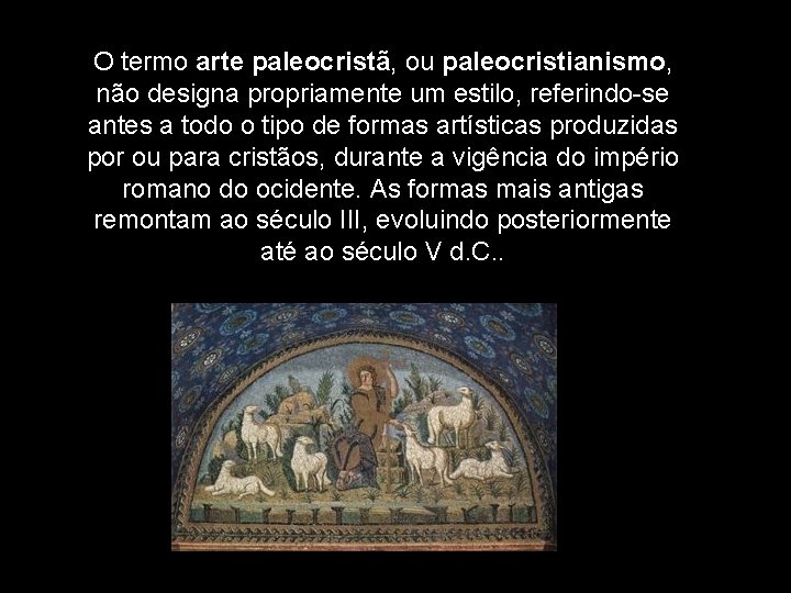 O termo arte paleocristã, ou paleocristianismo, não designa propriamente um estilo, referindo-se antes a