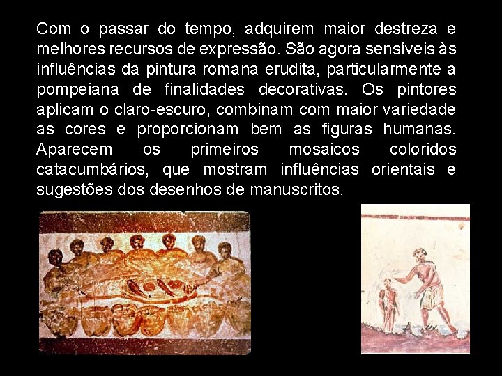 Com o passar do tempo, adquirem maior destreza e melhores recursos de expressão. São Com o passar do tempo, adquirem maior destreza e melhores recursos de expressão. São