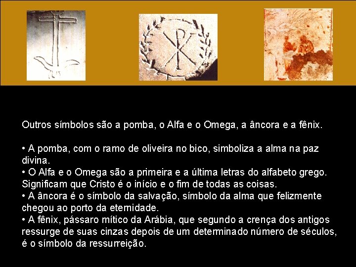 Outros símbolos são a pomba, o Alfa e o Omega, a âncora e a