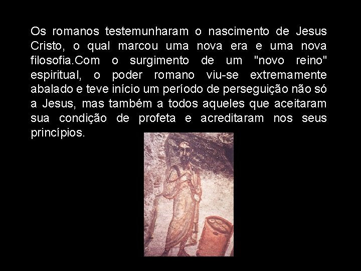 Os romanos testemunharam o nascimento de Jesus Cristo, o qual marcou uma nova era Os romanos testemunharam o nascimento de Jesus Cristo, o qual marcou uma nova era