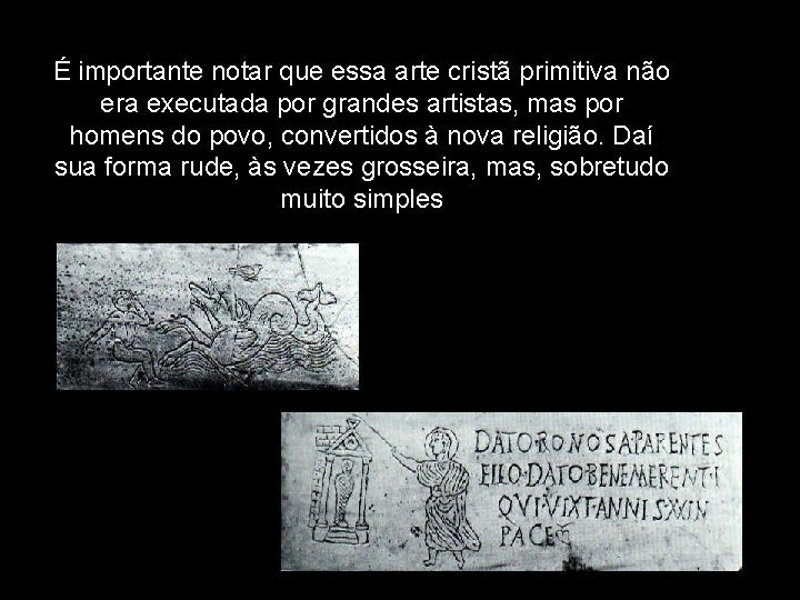 É importante notar que essa arte cristã primitiva não era executada por grandes artistas,