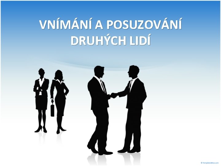 VNÍMÁNÍ A POSUZOVÁNÍ DRUHÝCH LIDÍ 