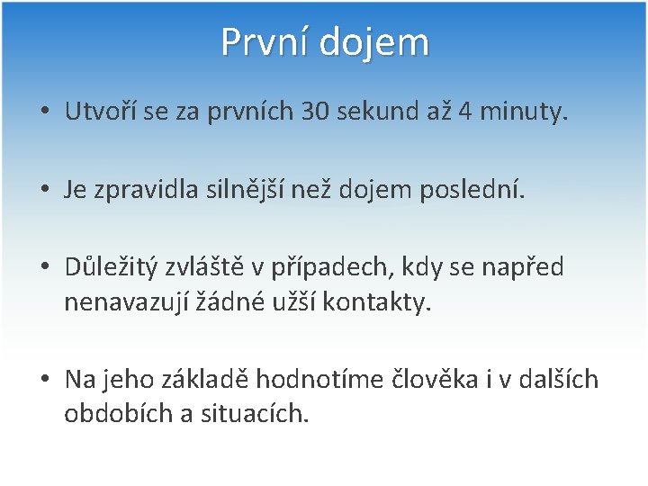 První dojem • Utvoří se za prvních 30 sekund až 4 minuty. • Je