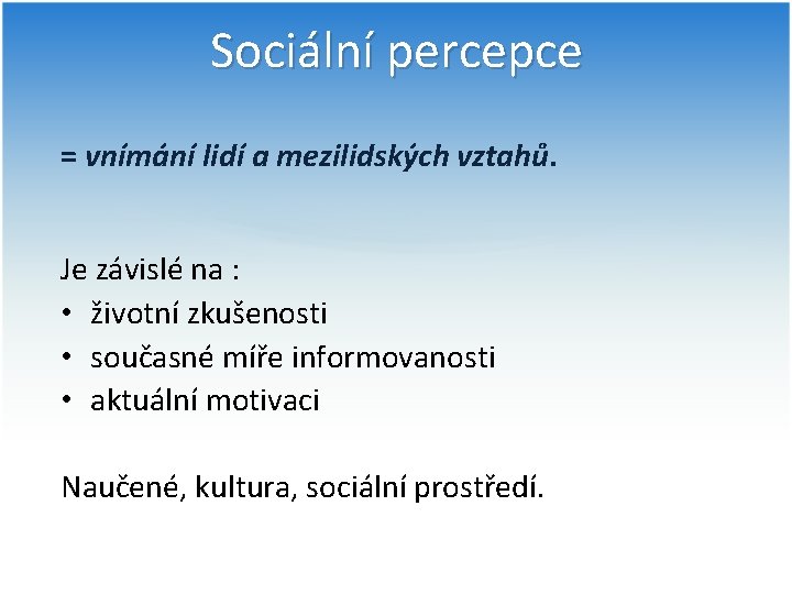 Sociální percepce = vnímání lidí a mezilidských vztahů. Je závislé na : • životní