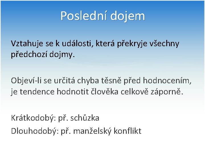 Poslední dojem Vztahuje se k události, která překryje všechny předchozí dojmy. Objeví-li se určitá