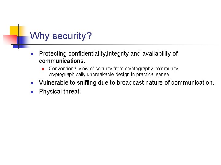 Why security? n Protecting confidentiality, integrity and availability of communications. n n n Conventional