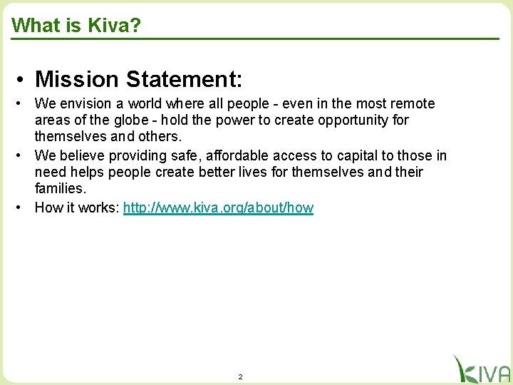 What is Kiva? • Mission Statement: • We envision a world where all people