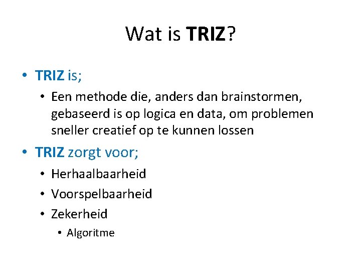 Wat is TRIZ? • TRIZ is; • Een methode die, anders dan brainstormen, gebaseerd