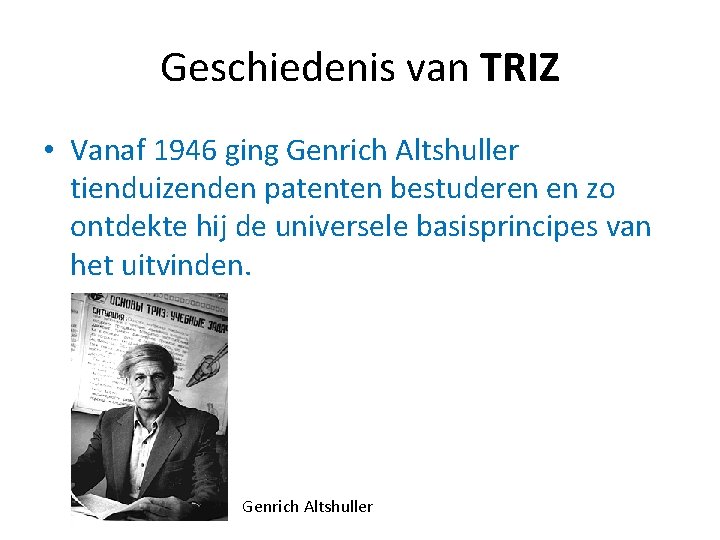 Geschiedenis van TRIZ • Vanaf 1946 ging Genrich Altshuller tienduizenden patenten bestuderen en zo