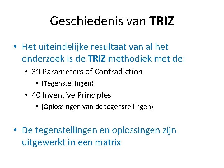 Geschiedenis van TRIZ • Het uiteindelijke resultaat van al het onderzoek is de TRIZ