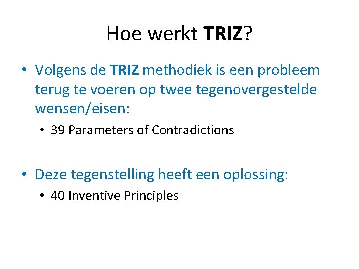 Hoe werkt TRIZ? • Volgens de TRIZ methodiek is een probleem terug te voeren