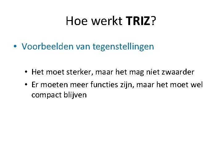 Hoe werkt TRIZ? • Voorbeelden van tegenstellingen • Het moet sterker, maar het mag