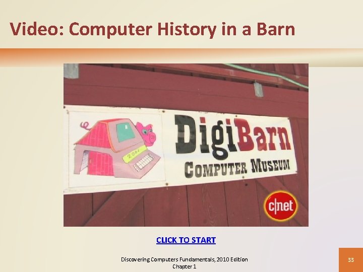 Video: Computer History in a Barn CLICK TO START Discovering Computers Fundamentals, 2010 Edition