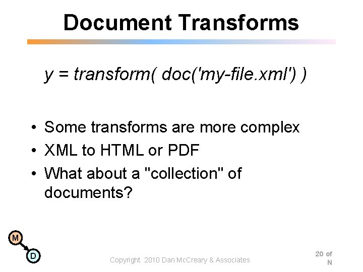 Document Transforms y = transform( doc('my-file. xml') ) • Some transforms are more complex Document Transforms y = transform( doc('my-file. xml') ) • Some transforms are more complex