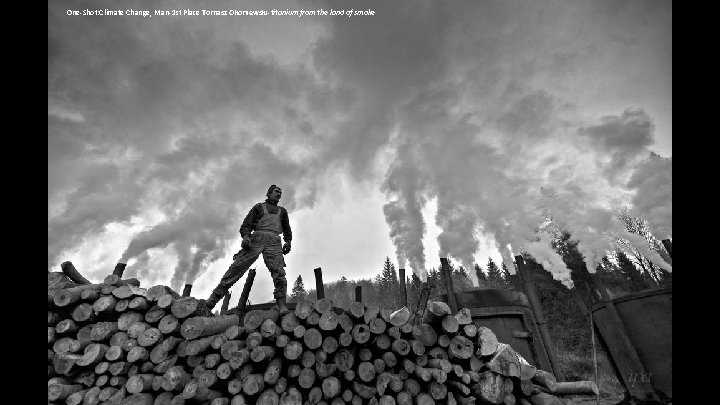 One-Shot: Climate Change, Man-1 st Place Tomasz Okoniewski-titanium from the land of smoke 