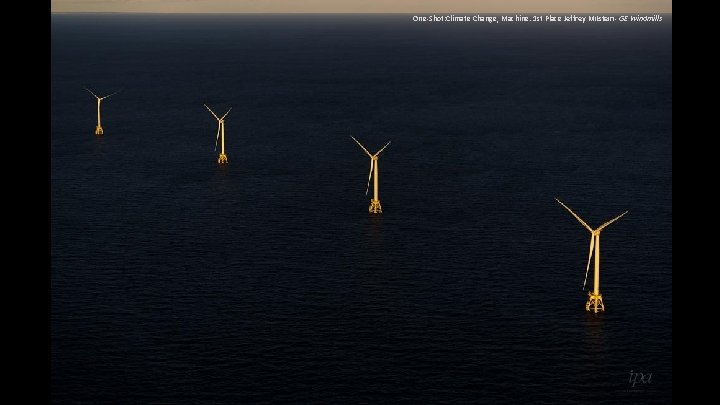 One-Shot: Climate Change, Machine. 1 st Place Jeffrey Milstein- GE Windmills 