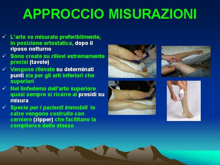 APPROCCIO MISURAZIONI ü L’arto va misurato preferibilmente, in posizione ortostatica, dopo il riposo notturno