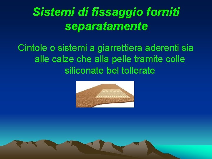 Sistemi di fissaggio forniti separatamente Cintole o sistemi a giarrettiera aderenti sia alle calze