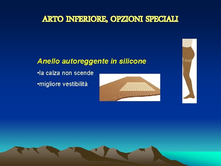 ARTO INFERIORE, OPZIONI SPECIALI Anello autoreggente in silicone • la calza non scende •