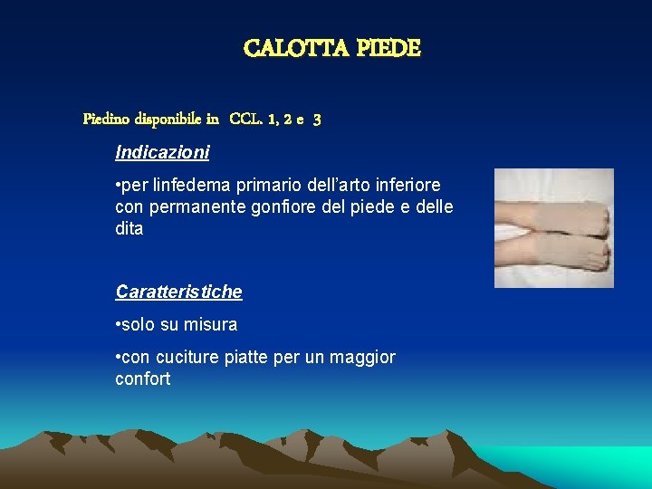 CALOTTA PIEDE Piedino disponibile in CCL. 1, 2 e 3 Indicazioni • per linfedema