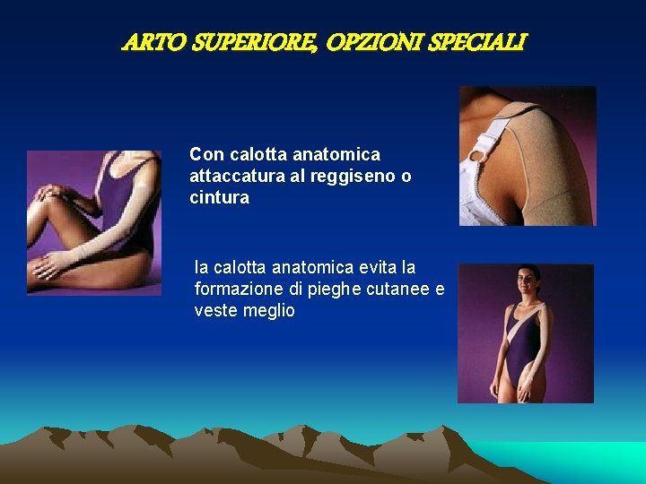 ARTO SUPERIORE, OPZIONI SPECIALI Con calotta anatomica attaccatura al reggiseno o cintura la calotta