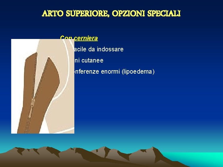 ARTO SUPERIORE, OPZIONI SPECIALI Con cerniera • più facile da indossare • lesioni cutanee