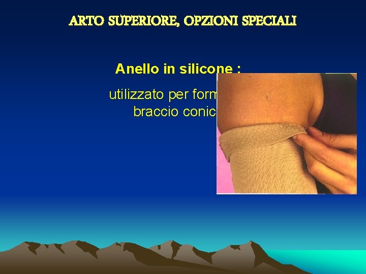 ARTO SUPERIORE, OPZIONI SPECIALI Anello in silicone : utilizzato per forma del braccio conica