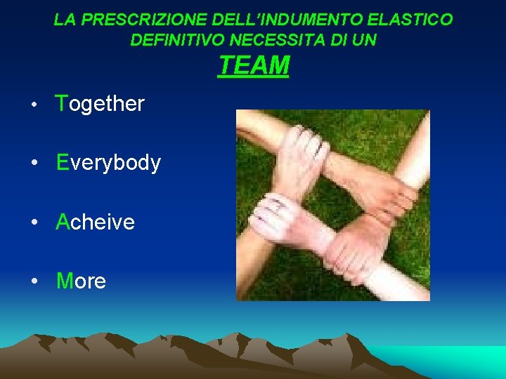 LA PRESCRIZIONE DELL’INDUMENTO ELASTICO DEFINITIVO NECESSITA DI UN TEAM • Together • Everybody •