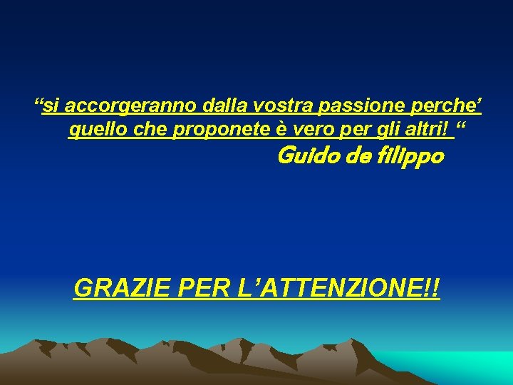 “si accorgeranno dalla vostra passione perche’ quello che proponete è vero per gli altri!