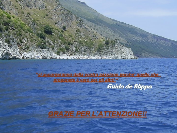 “si accorgeranno dalla vostra passione perche’ quello che proponete è vero per gli altri!