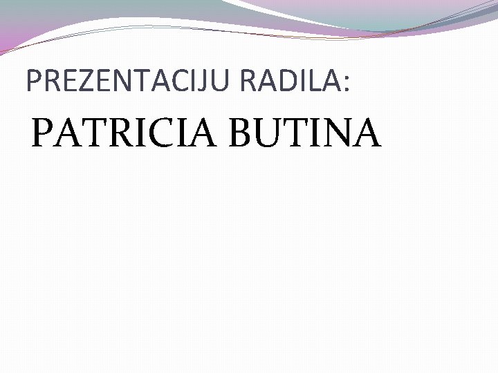 PREZENTACIJU RADILA: PATRICIA BUTINA 