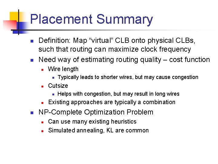 Placement Summary n n Definition: Map “virtual” CLB onto physical CLBs, such that routing